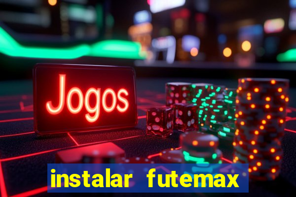 instalar futemax futebol ao vivo